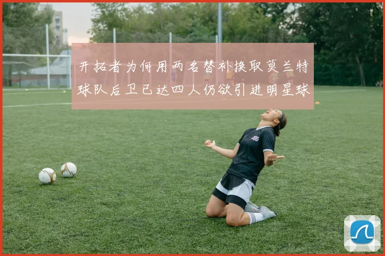 开拓者为何用两名替补换取莫兰特球队后卫已达四人仍欲引进明星球员